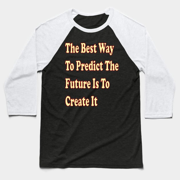 The best way to predict the future is to create it Baseball T-Shirt by The GOAT Design